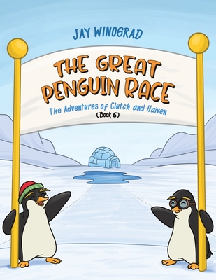 Coperta cărții 'The Great Penguin Race: The Adventures of Clutch and Haiven (Book 6) - Jay Winograd'