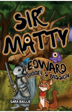Coperta cărții 'Sir Matty Edward Gigger's Mission - Sara Baillie'