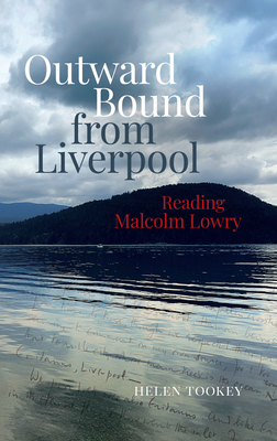 Coperta cărții 'Outward Bound from Liverpool: Reading Malcolm Lowry - Helen Tookey'