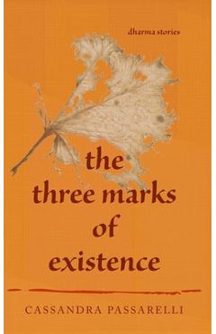 The Three Marks of Existence - Cassandra Passarelli