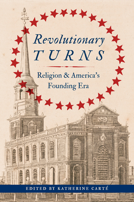 Coperta cărții 'Revolutionary Turns: Religion and America's Founding Era - Katherine Carté'