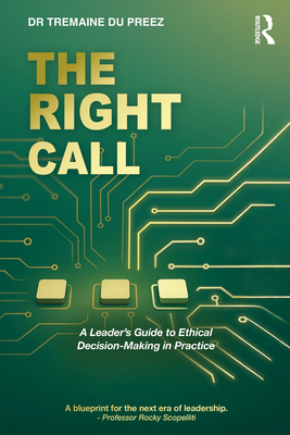 Coperta cărții 'The Right Call: A Leader's Guide to Ethical Decision-Making in Practice - Tremaine Du Preez'