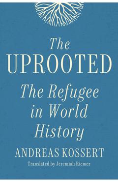 Coperta cărții 'The Uprooted: The Refugee in World History - Andreas Kossert'