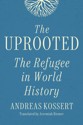 Coperta cărții 'The Uprooted: The Refugee in World History - Andreas Kossert'