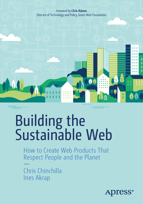 Coperta cărții 'Building the Sustainable Web: How to Create Web Products That Respect People and the Planet - Chris Chinchilla'