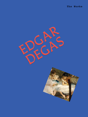 Coperta cărții 'The Works: Edgar Degas: The Essential Masterpieces - Sally Grant'