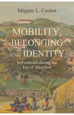 Coperta cărții 'Mobility, Belonging and Identity in Freetown During the Era of Abolition - Mégane L. Coulon'