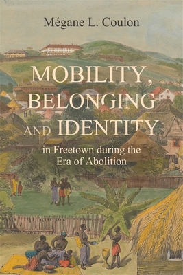 Coperta cărții 'Mobility, Belonging and Identity in Freetown During the Era of Abolition - Mégane L. Coulon'