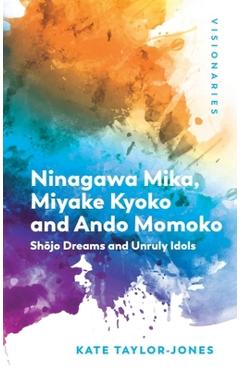 Coperta cărții 'Ninagawa Mika, Miyake Kyoko and Ando Momoko: Shōjo Dreams and Unruly Idols - Kate Taylor-jones'