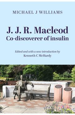 Coperta cărții 'J. J. R. MacLeod: Co-Discoverer of Insulin - Michael J. Williams'