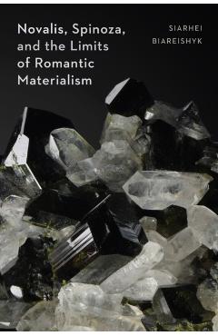Coperta cărții 'Novalis, Spinoza, and the Limits of Romantic Materialism - Siarhei Biareishyk'