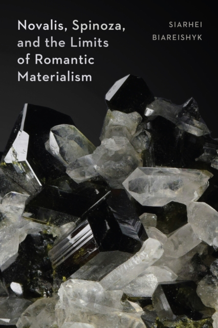 Coperta cărții 'Novalis, Spinoza, and the Limits of Romantic Materialism - Siarhei Biareishyk'