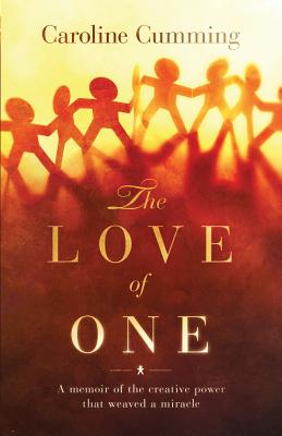 Coperta cărții 'The Love of One: A Memoir of the Creative Power that Weaved a Miracle - Caroline Cumming'