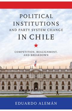 Coperta cărții 'Political Institutions and Party System Change in Chile: Competition, Realignment, and Breakdown - Eduardo Alemán'