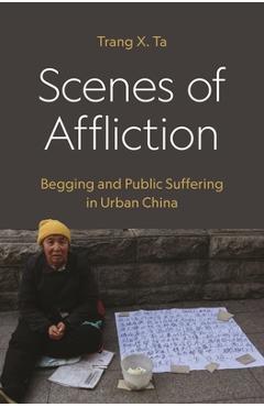 Coperta cărții 'Scenes of Affliction: Begging and Public Suffering in Urban China - Trang X. Ta'