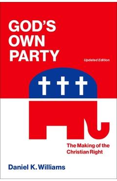 Coperta cărții 'God`s Own Party: The Making of the Christian Right, Updated Edition - Daniel K. Williams'