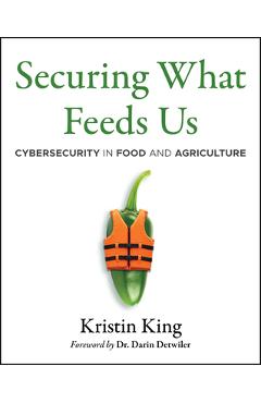 Coperta cărții 'Securing What Feeds Us: Cybersecurity in Food and Agriculture - Kristin King'