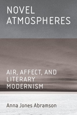 Coperta cărții 'Novel Atmospheres: Air, Affect, and Literary Modernism - Anna Jones Abramson'