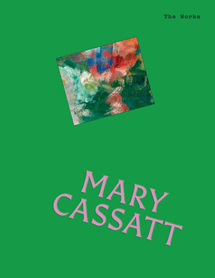 Coperta cărții 'The Works: Mary Cassatt: The Essential Masterpieces - Sally Grant'