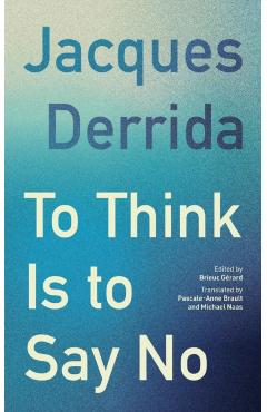 To Think Is to Say No - Jacques Derrida