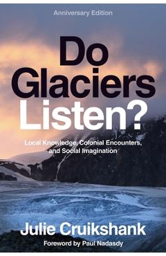 Coperta cărții 'Do Glaciers Listen? Anniversary Edition: Local Knowledge, Colonial Encounters, and Social Imagination - Julie Cruikshank'