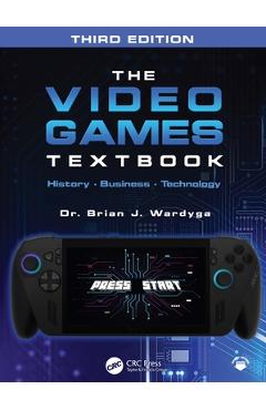 Coperta cărții 'The Video Games Textbook: History - Business - Technology - Brian J. Wardyga'
