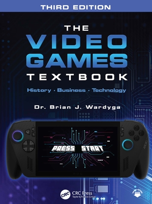 Coperta cărții 'The Video Games Textbook: History - Business - Technology - Brian J. Wardyga'