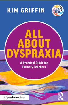 Coperta cărții 'All About Dyspraxia: A Practical Guide for Primary Teachers - Kim Griffin'