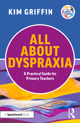Coperta cărții 'All About Dyspraxia: A Practical Guide for Primary Teachers - Kim Griffin'