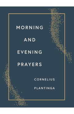 Morning and Evening Prayers - Cornelius Plantinga