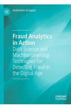 Coperta cărții 'Fraud Analytics in Action: Data Science and Machine Learning Techniques for Detecting Fraud in the Digital Age -'