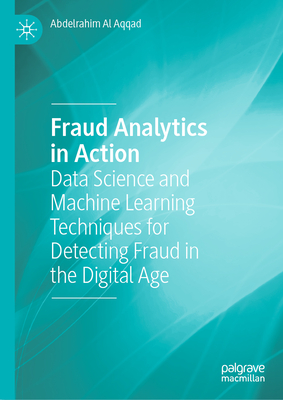 Coperta cărții 'Fraud Analytics in Action: Data Science and Machine Learning Techniques for Detecting Fraud in the Digital Age -'