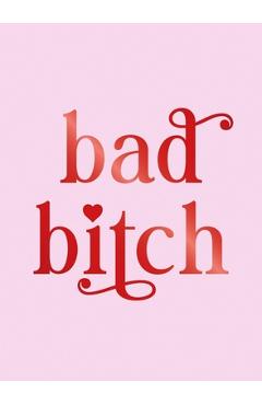 Coperta cărții 'Bad Bitch: Iconic Quotes and Empowering Affirmations for Your Bestie -'