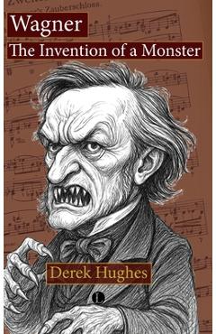 Coperta cărții 'Wagner: The Invention of a Monster - Derek Hughes'