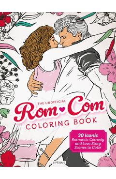 Coperta cărții 'The Unofficial Rom-Com Coloring Book: 30 Iconic Romantic Comedy and Love Story Scenes to Color -'