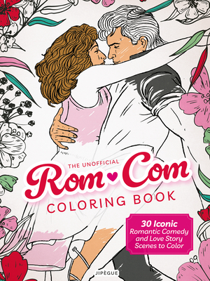 Coperta cărții 'The Unofficial Rom-Com Coloring Book: 30 Iconic Romantic Comedy and Love Story Scenes to Color -'