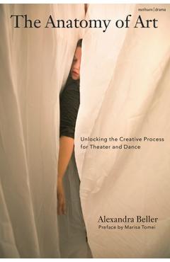 Coperta cărții 'The Anatomy of Art: Unlocking the Creative Process for Theater and Dance - Alexandra Beller'