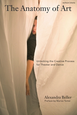 Coperta cărții 'The Anatomy of Art: Unlocking the Creative Process for Theater and Dance - Alexandra Beller'