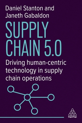 Coperta cărții 'Supply Chain 5.0: Driving Human-Centric Technology in Supply Chain Operations - Daniel Stanton'