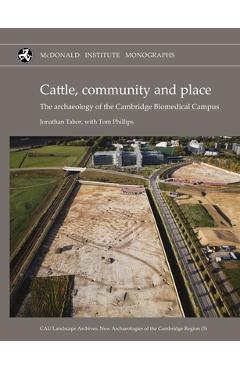 Coperta cărții 'Cattle, Community and Place: The Archaeology of the Cambridge Biomedical Campus - Jonathan Tabor'