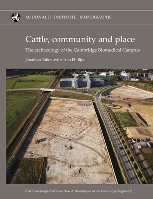 Coperta cărții 'Cattle, Community and Place: The Archaeology of the Cambridge Biomedical Campus - Jonathan Tabor'