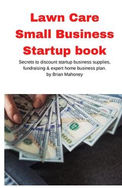 Coperta cărții 'Lawn Care Small Business Startup book: Secrets to discount startup business supplies, fundraising & expert home'