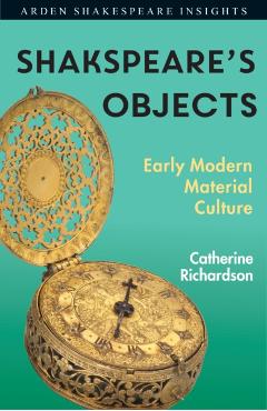 Shakespeare's Objects: Early Modern Material Culture - Catherine Richardson