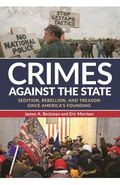Coperta cărții 'Crimes Against the State: Sedition, Rebellion, and Treason Since America's Founding - James A. Beckman'