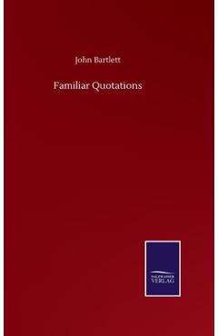 Coperta cărții 'Familiar Quotations - John Bartlett'