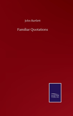 Coperta cărții 'Familiar Quotations - John Bartlett'