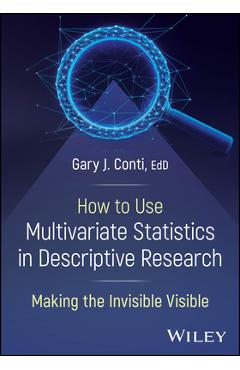 Coperta cărții 'How to Use Multivariate Statistics in Descriptive Research: Making the Invisible Visible - Gary J. Conti'