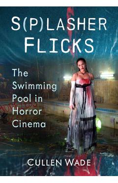 S(p)Lasher Flicks: The Swimming Pool in Horror Cinema - Cullen Wade