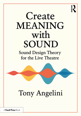 Coperta cărții 'Create Meaning with Sound: Sound Design Theory for Live Theatre - Tony Angelini'