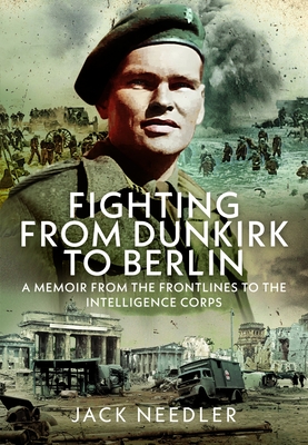 Coperta cărții 'Fighting from Dunkirk to Berlin: A Memoir from the Frontlines to the Intelligence Corps - Jack Needler'